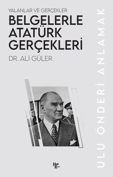 Ali GülerMustafa Kemal Atatürk KitaplarıBelgelerle Atatürk Gerçekleri - Yalanlar ve Gerçekler