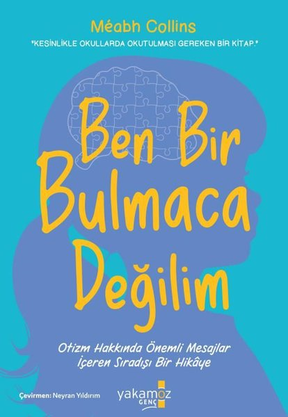 Meabh CollinsÇocuk Gençlik RomanlarıBen Bir Bulmaca Değilim - Otizm Hakkında Önemli Mesajlar İçeren Sıradışı Bir Hikaye
