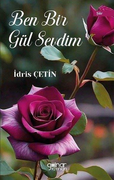 İdris ÇetinTürk ŞiiriBen Bir Gül Sevdim