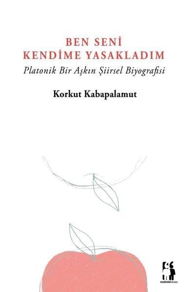 Korkut KabapalamutTürk ŞiiriBen Seni Kendime Yasakladım - Platonik Bir Aşkın Şiirsel Biyografisi