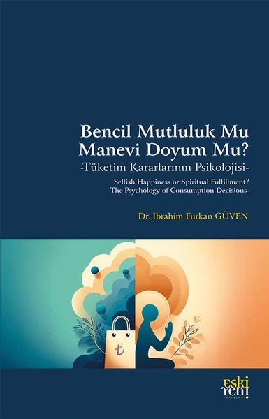 İbrahim Furkan GüvenPsikoloji KitaplarıBencil Mutluluk mu Manevi Doyum mu? Tüketim Kararlarının Psikolojisi