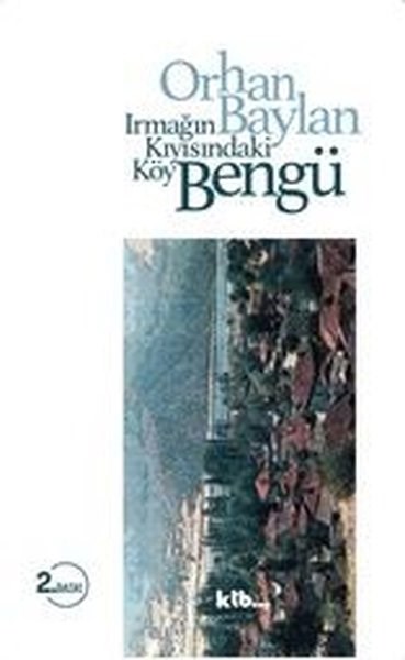 Orhan BaylanTürk Tarihi Araştırmaları KitaplarıBengü - Irmağın Kıyısındaki Köy