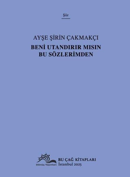 Ayşe Şirin ÇakmakçıTürk ŞiiriBeni Utandırır mısın Bu Sözlerimden