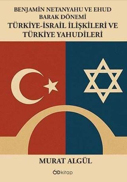 Murat AlgülDünya Siyaseti ve PolitikasıBenjamin Netanyahu ve Ehud Barak Dönemi: Türkiye - İsrail İlişkileri ve Türkiye Yahudileri