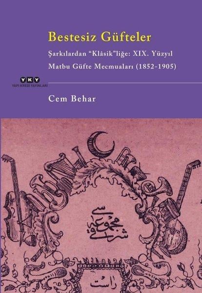Cem BeharSanat Kuramı KitaplarıBestesiz Güfteler: Şarkılardan Klasik'liğe: 19. Yüzyıl Matbu Güfte Mecmuaları (1852 - 1905)