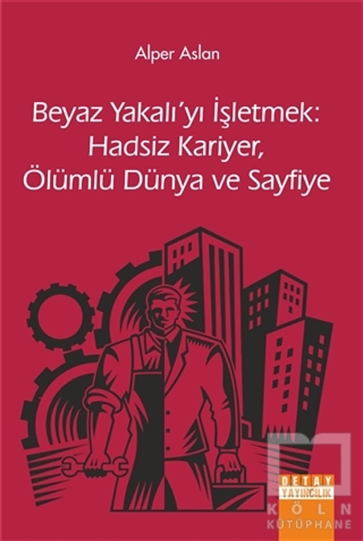 Alper Aslanİşletme, Muhasebe, Maliye KitaplarıBeyaz Yakalı'yı İşletmek: Hadsiz Kariyer, Ölümlü Dünya ve Sayfiye