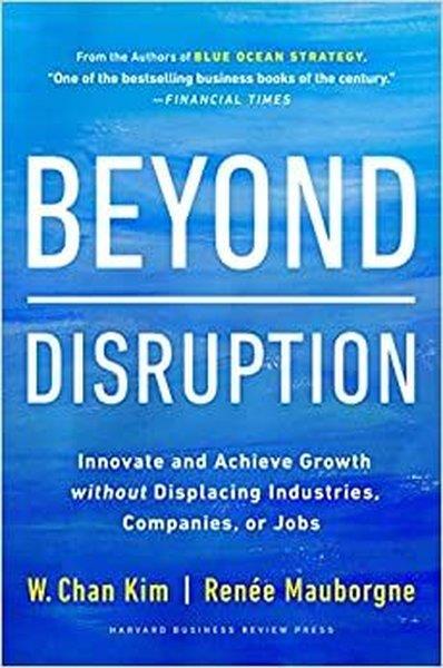 W. Chan KimBusiness and EconomicsBeyond Disruption : Innovate and Achieve Growth without Displacing Industries Companies or Jobs