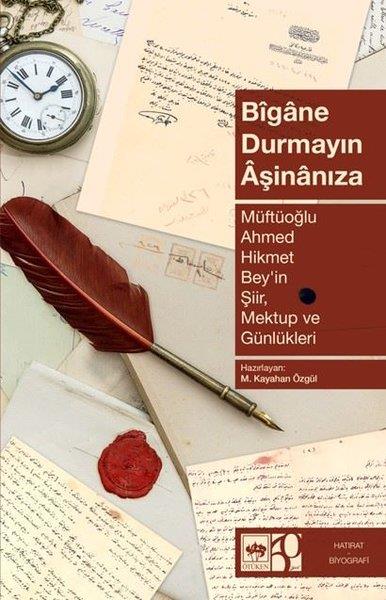 M. Kayahan ÖzgülTarihi Biyografi ve Otobiyografi KitaplarıBigane Durmayın Aşinanıza - Müftüoğlu Ahmed Hikmet Bey'in Şiir Mektup ve Günlükleri