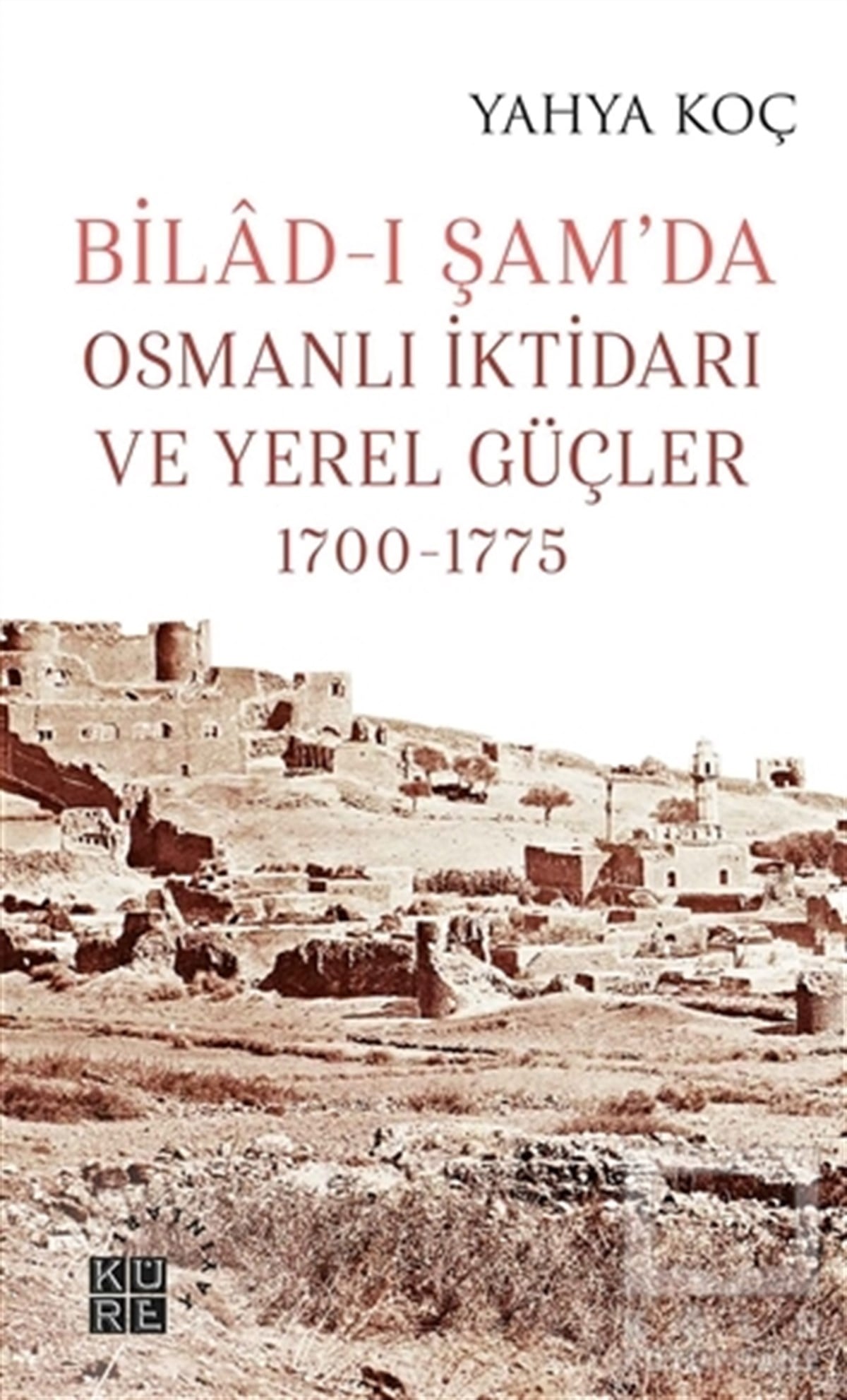 Yahya KoçDiğerBilad-ı Şam’da Osmanlı İktidarı ve Yerel Güçler 1700-1775