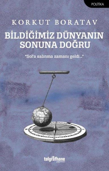 Korkut BoratavTürkiye Siyaseti ve Politikası KitaplarıBildiğimiz Dünyanın Sonuna Doğru