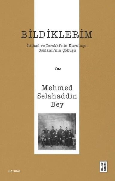 Mehmed Selahaddin BeyAnı & Mektup & Günlük KitaplarıBildiklerim - İttihad ve Terakki'nin Kuruluşu Osmanlı'nın Çöküşü