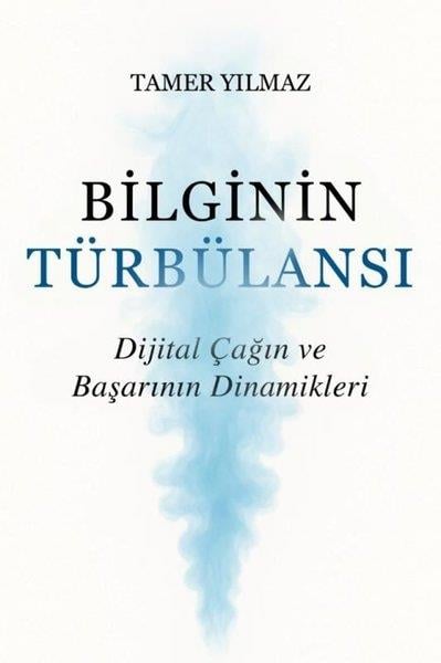 Tamer YılmazFelsefe BilimiBilginin Türbülansı - Dijital Çağın ve Başarının Dinamikleri