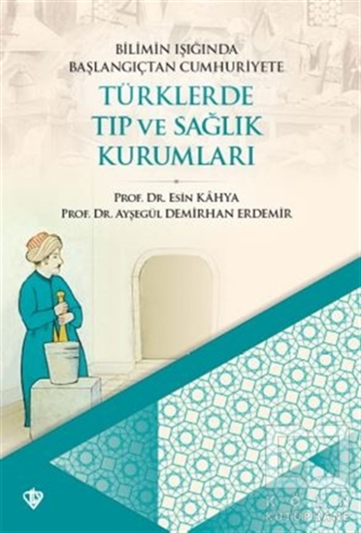 Esin KahyaGenel KonularBilimin Işığında Başlangıçtan Cumhuriyete Türklerde Tıp Ve Sağlık Kurumları