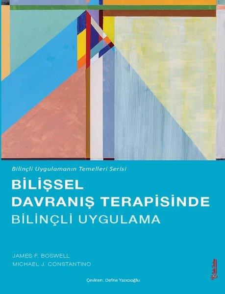 James F. BoswellPsikoloji KitaplarıBilişsel Davranış Terapisinde Bilinçli Uygulama - Bilinçli Uygulamanın Temelleri Serisi