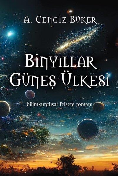 A. Cengiz BükerBilimkurgu KitaplarıBinyıllar Güneş Ülkesi - Bilimkurgusal Felsefe Romanı