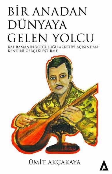 Ümit AkçakayaPsikoloji KitaplarıBir Anadan Dünyaya Gelen Yolcu - Kahramanın Yolculuğu Arketiği Açısından Kendini Geliştirme
