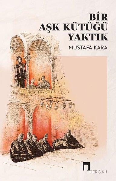 Mustafa KaraTasavvuf KitaplarıBir Aşk Kütüğü Yaktık