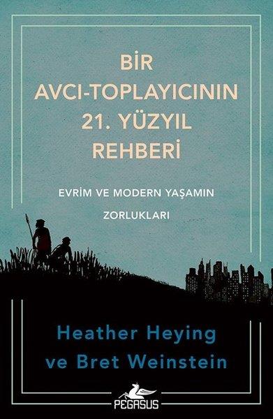 Heather HeyingPopüler Bilim KitaplarıBir Avcı - Toplayıcının 21. Yüzyıl Rehberi - Evrim ve Modern Yaşamın Zorlukları