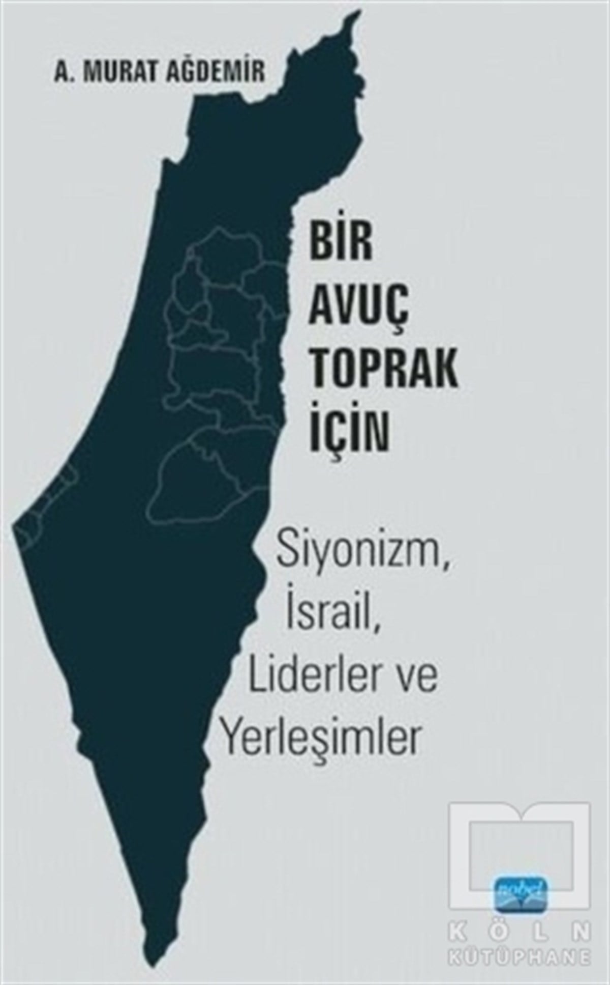 A. Murat AğdemirAraştırma & İnceleme ve Referans KitaplarıBir Avuç Toprak İçin: Siyonizm, İsrail, Liderler ve Yerleşimler