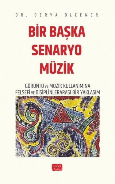 Derya ÖlçenerMüzik KitaplarıBir Başka Senaryo Müzik - Görüntü ve Müzik Kullanımına Felsefi ve Disiplinlerarası Bir Yaklaşım