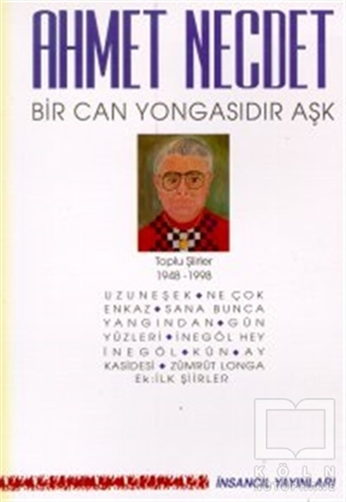 Ahmet NecdetŞiirBir Can Yongasıdır Aşk Toplu Şiirler 1948-1998 (Uzuneşek / Ne Çok Enkaz / Sana Bunca Yangından / Gün Yüzleri / İnegöl Hey İnegöl / Kün / Ay Kasidesi / Zümrüt Longa / Ek: İlk Şiirler)
