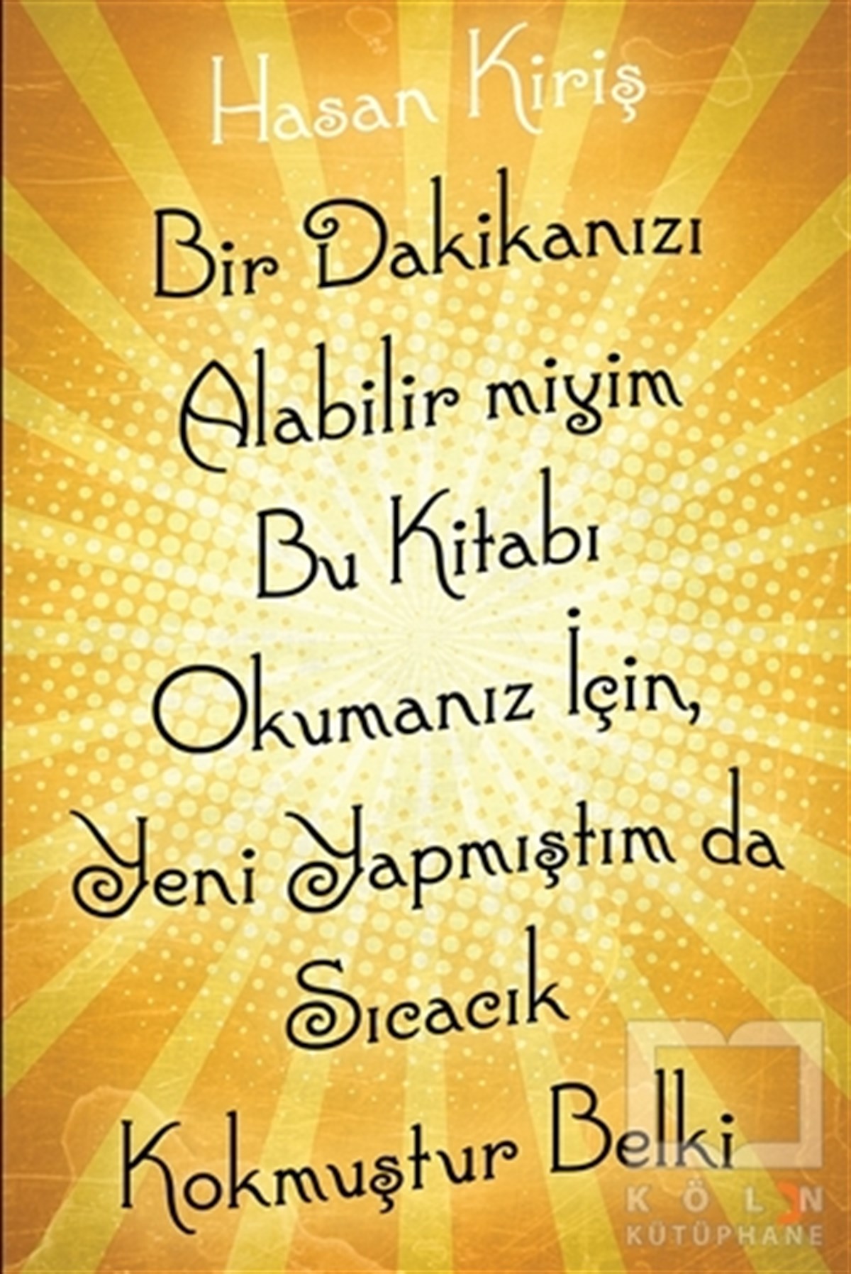 Hasan KirişŞiirBir Dakikanızı Alabilir miyim Bu Kitabı Okumanız İçin, Yeni Yapmıştım da Sıcacık Kokmuştur Belki