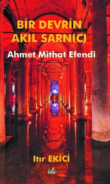 Itır EkiciEleştiri & Kuram & İnceleme KitaplarıBir Devrin Akıl Sarnıcı: Ahmet Mithat Efendi