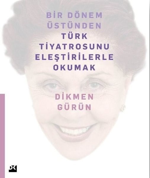 Dikmen GürünTiyatro TekniğiBir Dönem Üstünden Türk Tiyatrosunu Eleştirilerle Okumak