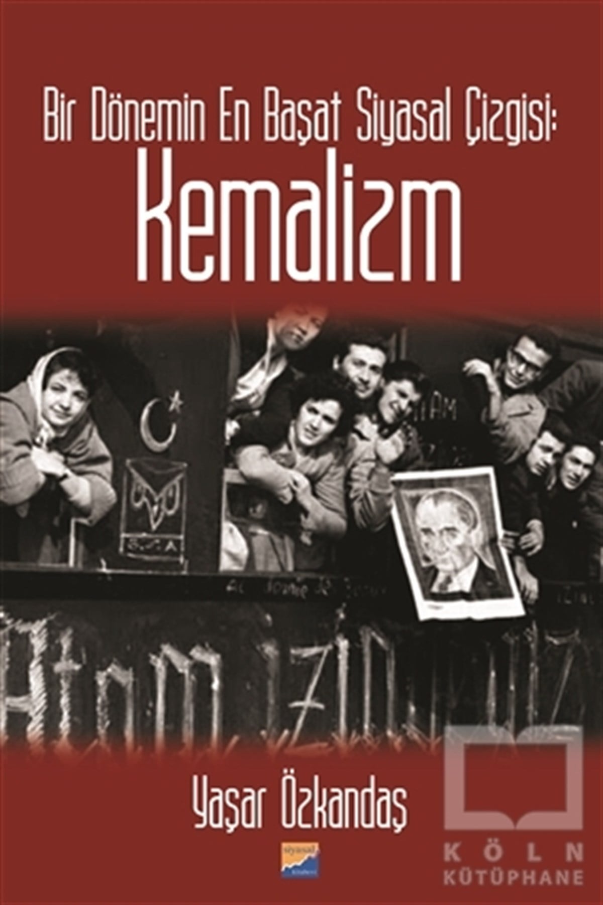 Yaşar ÖzkandaşAraştırma & İnceleme ve Referans KitaplarıBir Dönemin En Başat Siyasal Çizgisi: Kemalizm