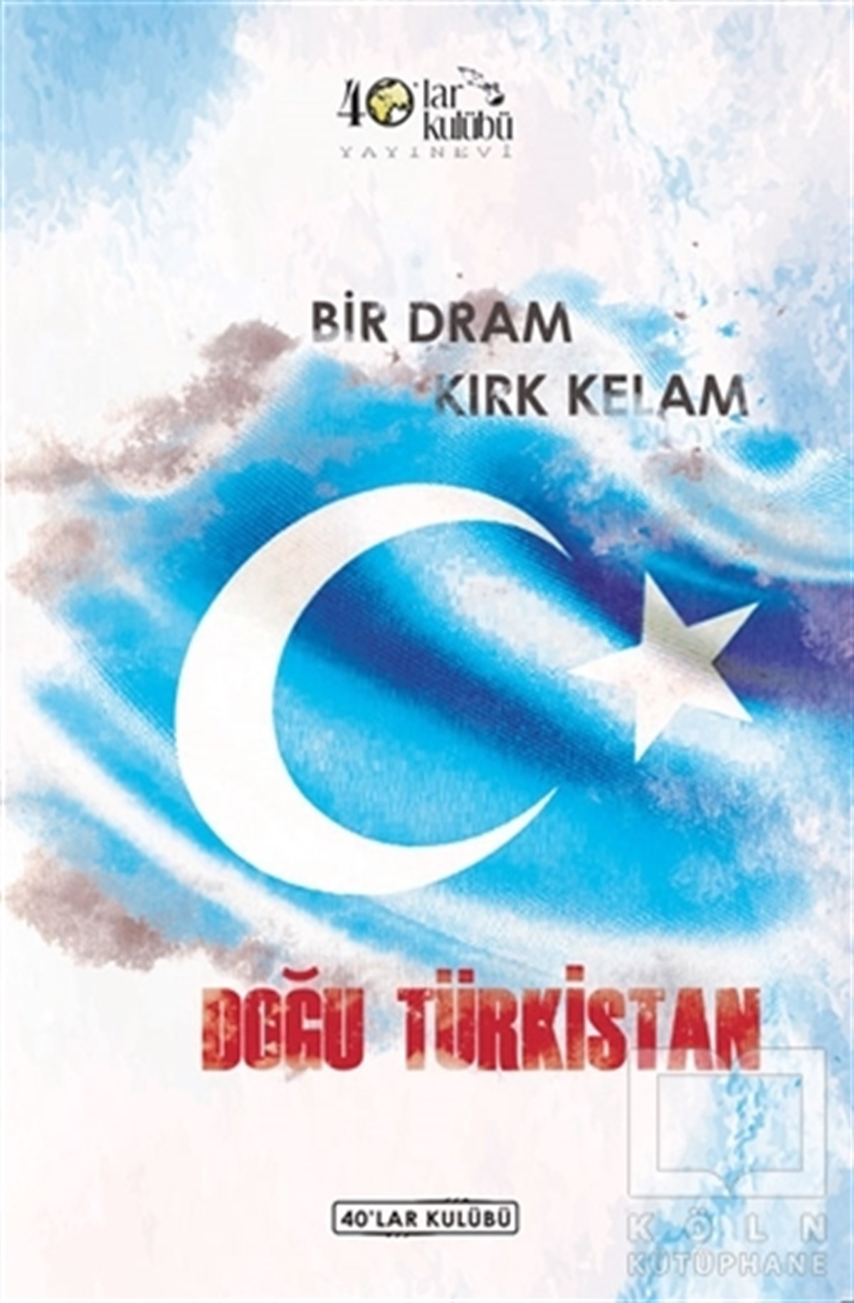 KolektifAraştırma - İncelemeBir Dram Kırk Kelam Doğu Türkistan