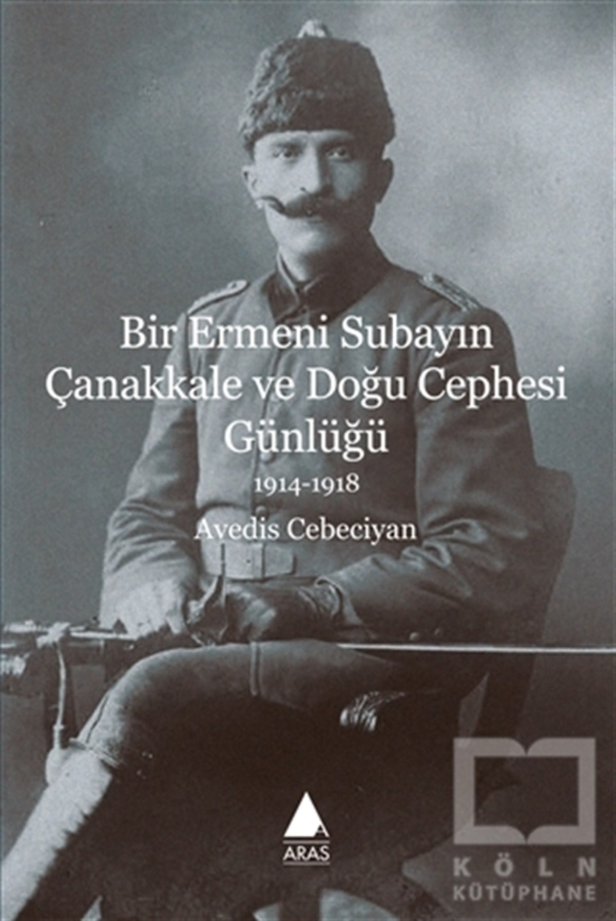 Avedis CebeciyanDiğerBir Ermeni Subayın Çanakkale ve Doğu Cephesi Günlüğü 1914-1918
