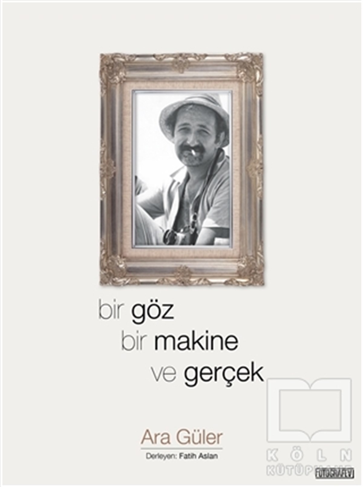 Ara GülerFotoğraf, Sinema, TiyatroBir Göz Bir Makine ve Gerçek