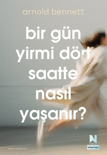 Arnold BennettKişisel Gelişim KitaplarıBir Gün Yirmi Dört Saatte Nasıl Yaşanır? Köşetaşı 2