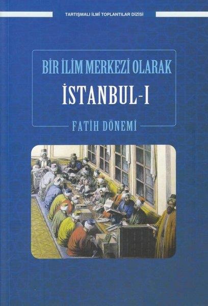 İlyas ÇelebiDinBir İlim Merkezi Olarak İstanbul 1 - Fatih Dönemi - Tartışmalı İlmi Toplantılar Dizisi