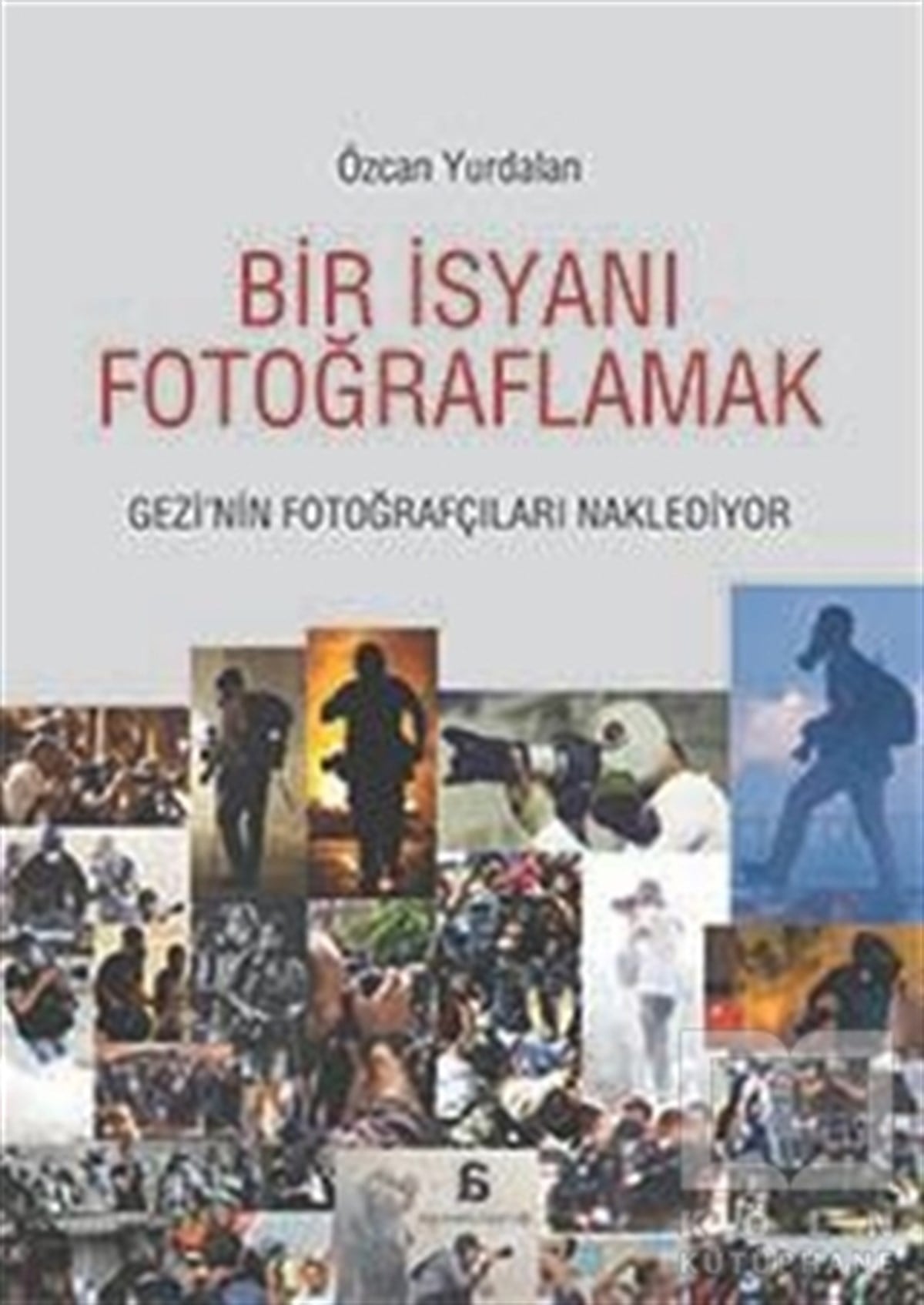 Özcan YurdalanPolitik Akımlar - HareketlerBir İsyanı Fotoğraflamak