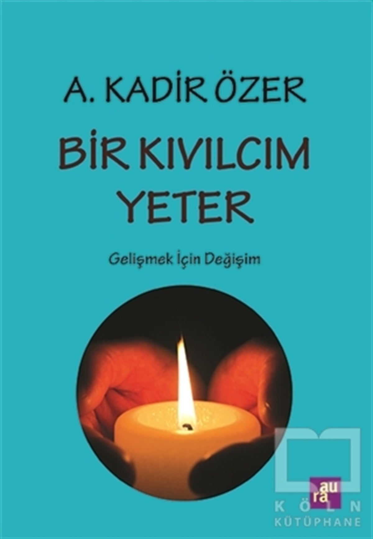 A. Kadir ÖzerKişisel Gelişim KitaplarıBir Kıvılcım Yeter