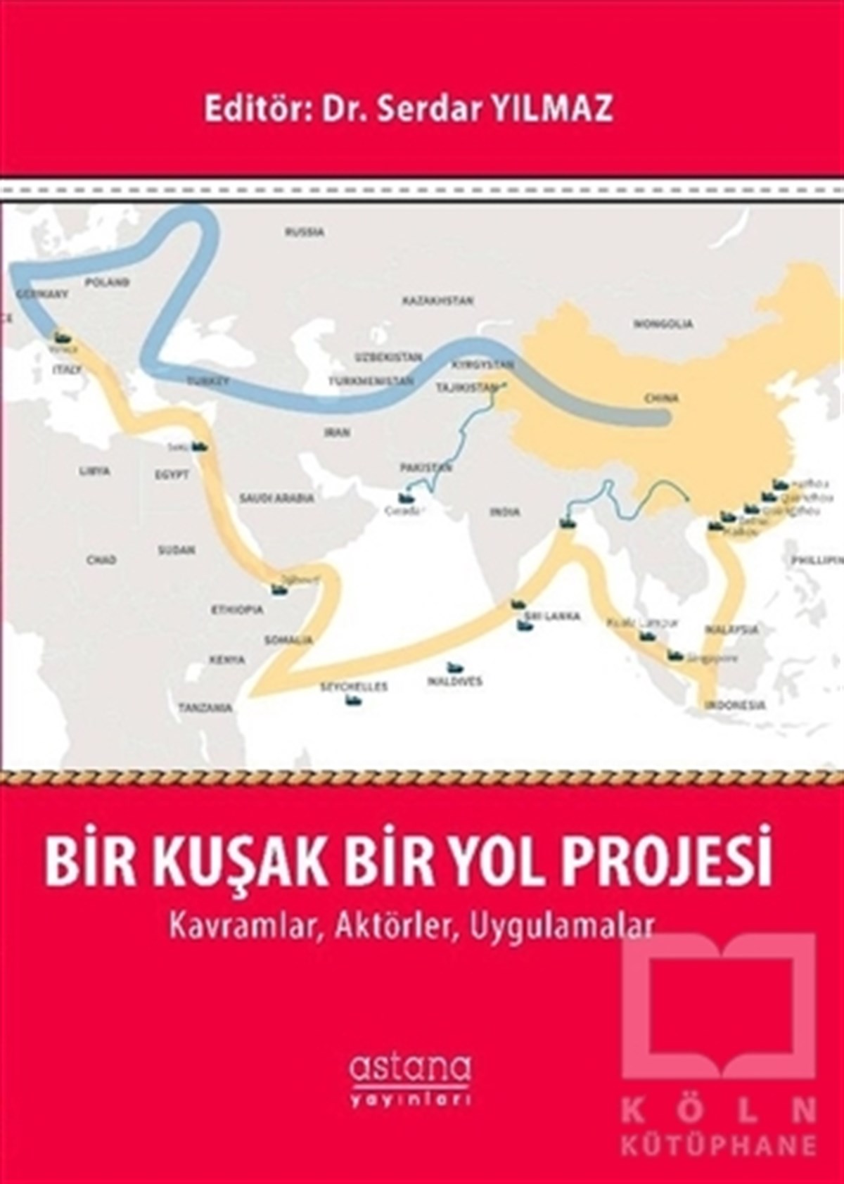 Serdar YılmazUluslararası İlişkiler ve Dış Politika KitaplarıBir Kuşak Bir Yol Projesi: Kavramlar, Aktörler, Uygulamalar