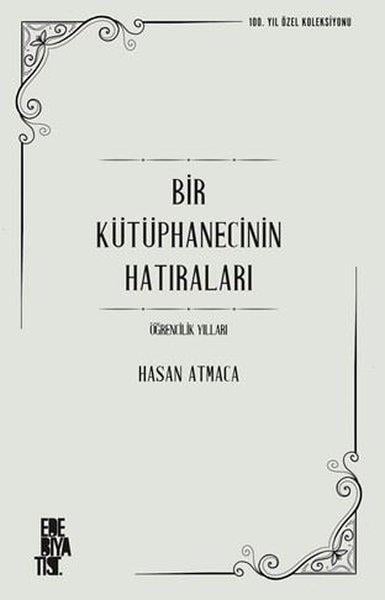 Hasan AtmacaAnı & Mektup & Günlük KitaplarıBir Kütüphanecinin Hatıraları - Öğrencilik Yılları - 100. Yıl Özel Koleksiyonu