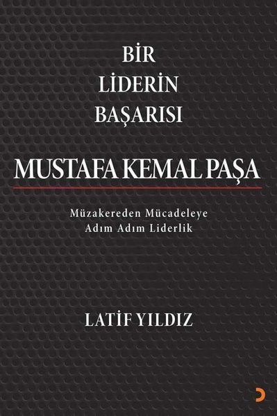 Latif YıldızMustafa Kemal Atatürk KitaplarıBir Liderin Başarısı Mustafa Kemal Paşa - Müzakereden Mücadeleye Adım Adım Liderlik