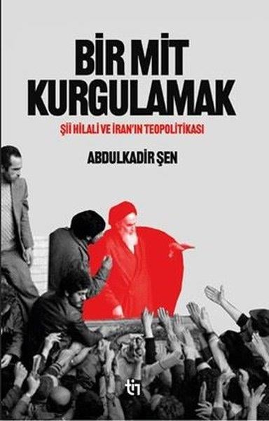 Abdulkadir ŞenDünya Siyaseti ve PolitikasıBir Mit Kurgulamak - Şii Hilali ve İran'ın Teopolitikası