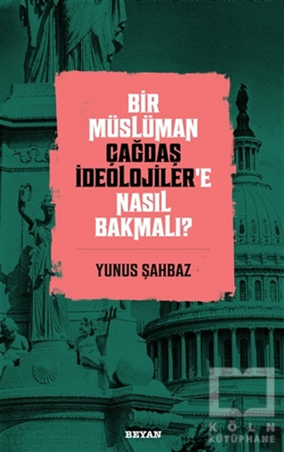 Yunus Şahbazİslami Araştırma ve İnceleme KitaplarıBir Müslüman Çağdaş İdeolojiler’e Nasıl Bakmalı?
