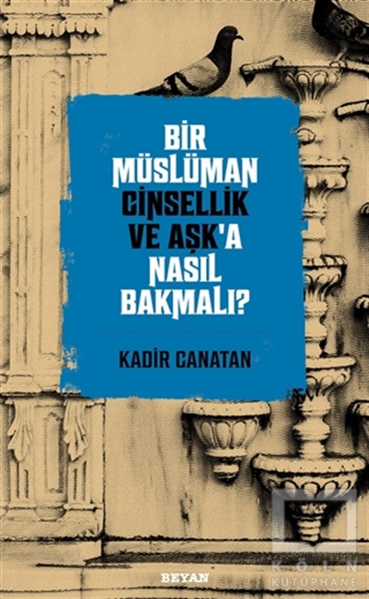 Kadir CanatanCinsellik KitaplarıBir Müslüman Cinsellik ve Aşk’a Nasıl Bakmalı?