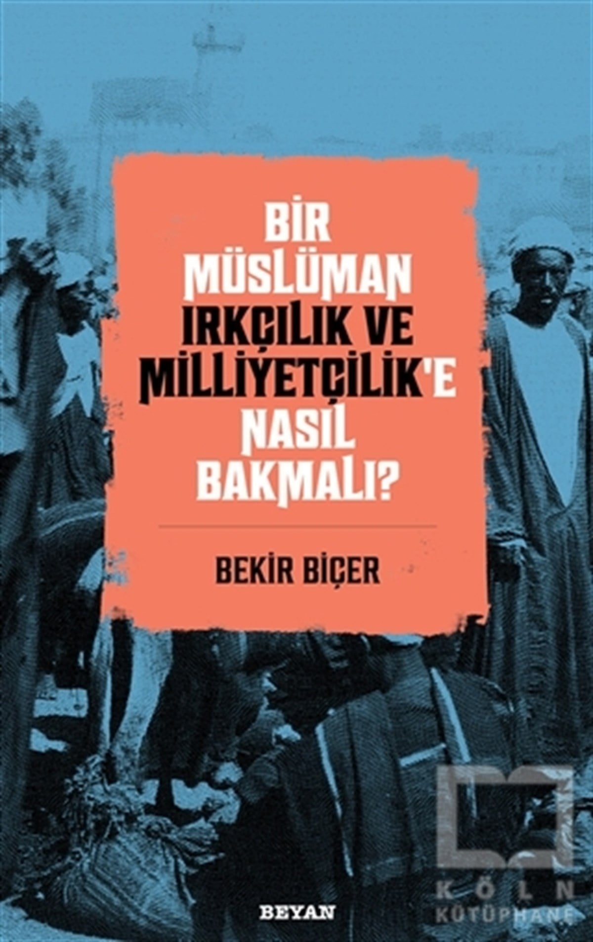 Bekir Biçerİslami Araştırma ve İnceleme KitaplarıBir Müslüman Irkçılık ve Milliyetçilik’e Nasıl Bakmalı?