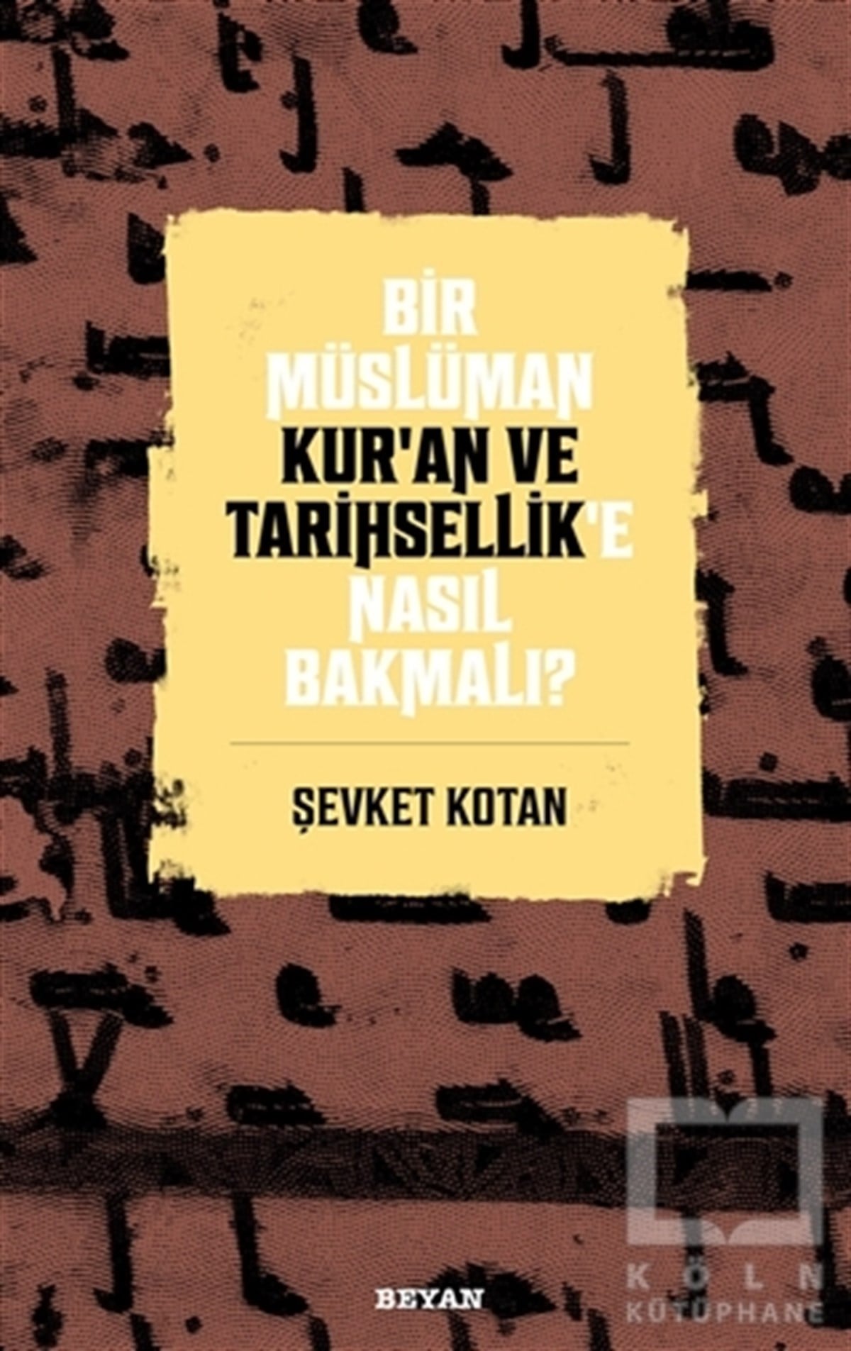 Şevket Kotanİslami Araştırma ve İnceleme KitaplarıBir Müslüman Kur’an ve Tarihsellik’e Nasıl Bakmalı?