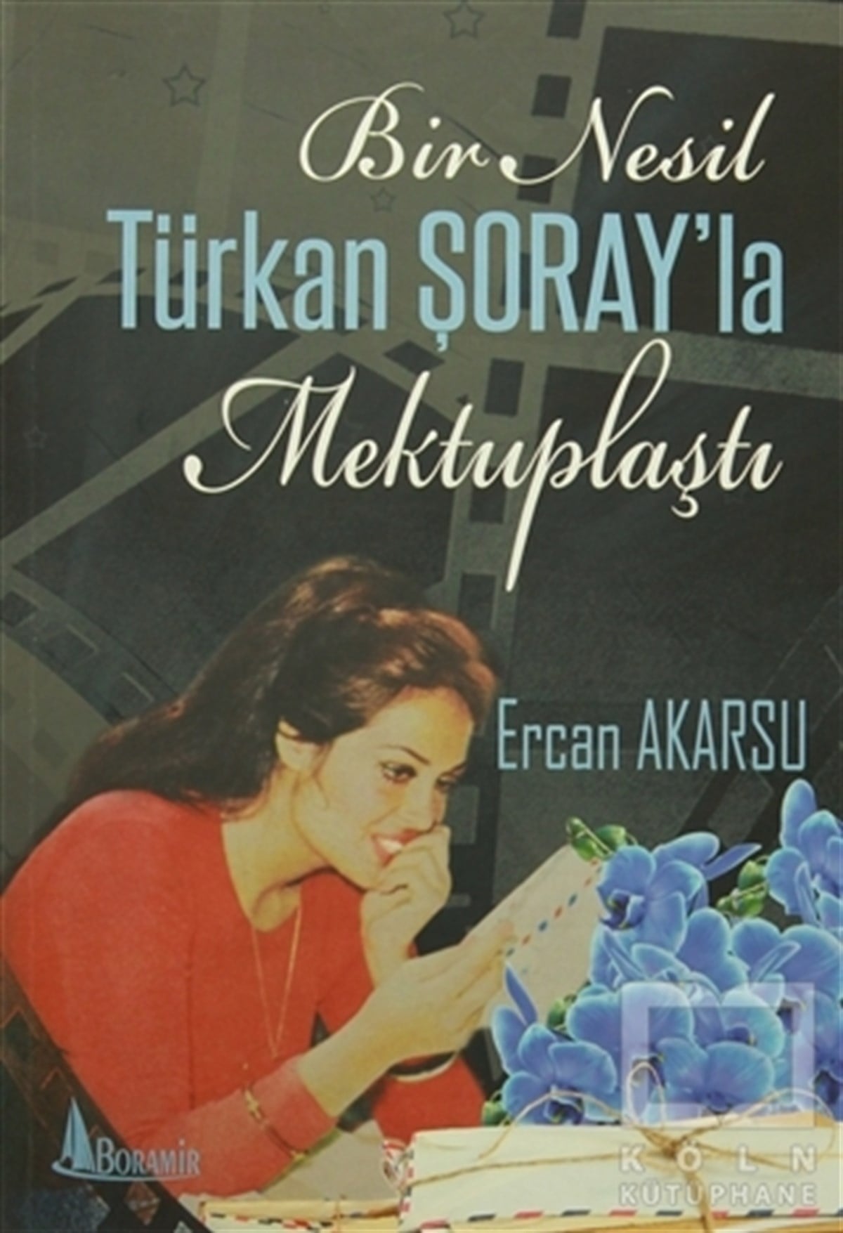 Ercan AkarsuBiyografi-OtobiyogafiBir Nesil Türkan Şoray'la Mektuplaştı