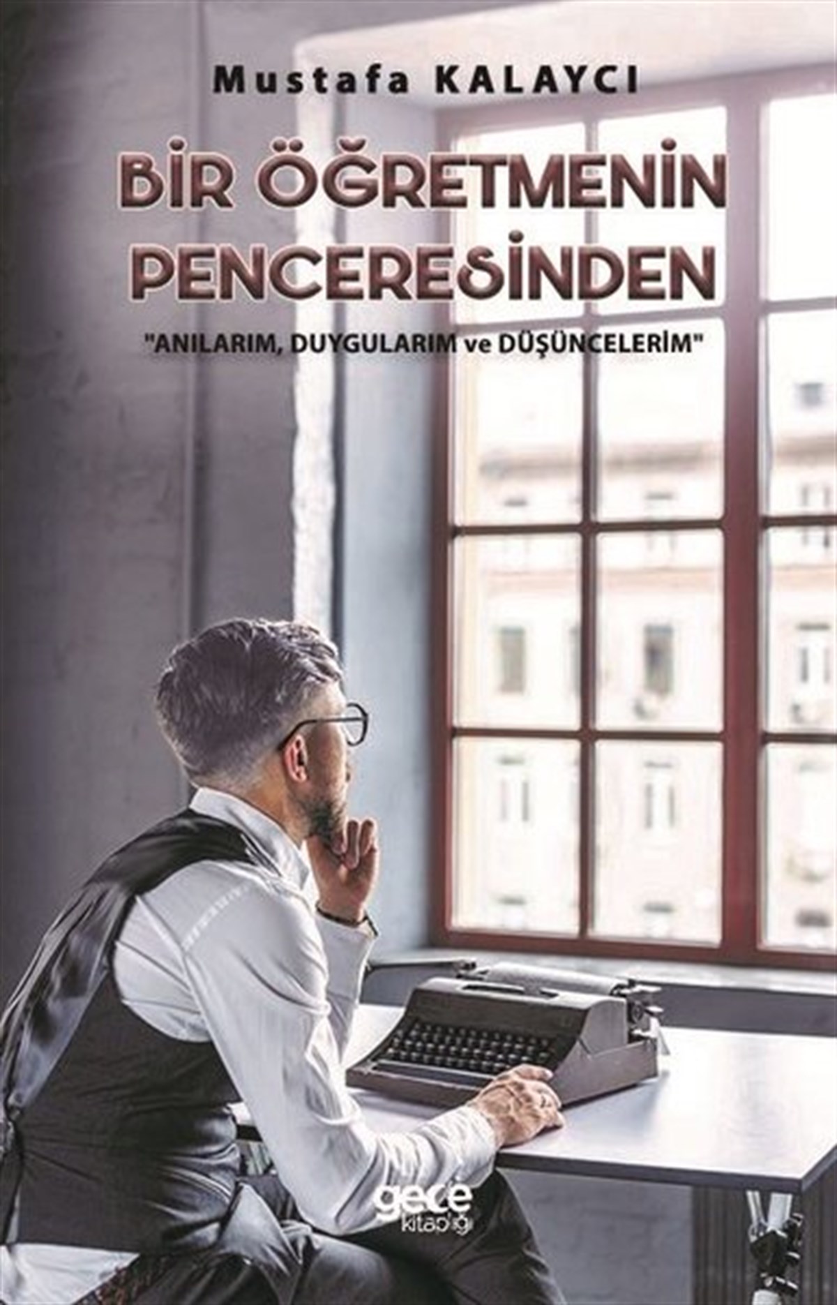 Mustafa KalaycıAnı & Mektup & Günlük KitaplarıBir Öğretmenin Penceresinden: Anılarım-Duygularım ve Düşüncelerim