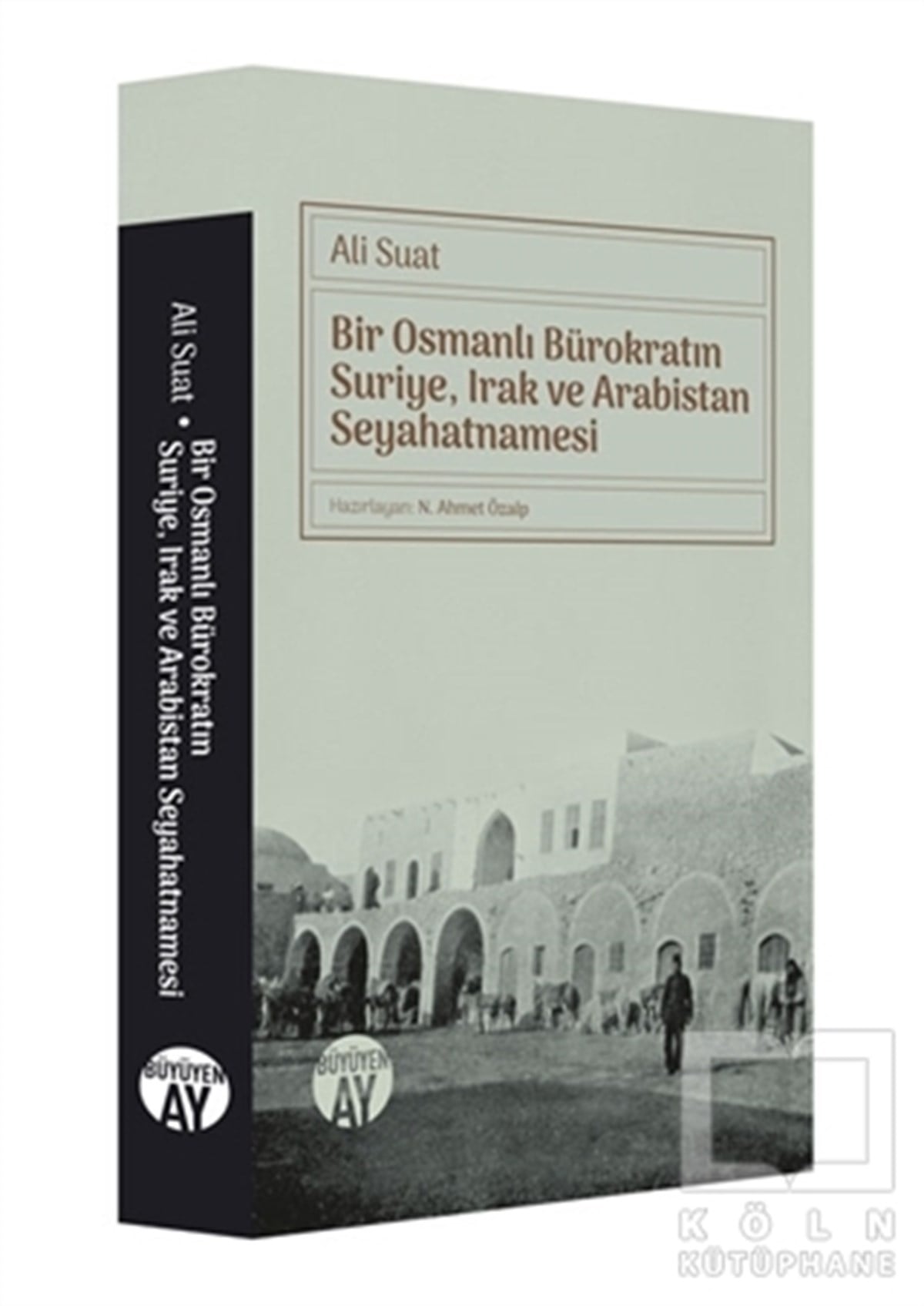 Ali SuatSeyahatnameBir Osmanlı Bürokratın Suriye, Irak ve Arabistan Seyahatnamesi
