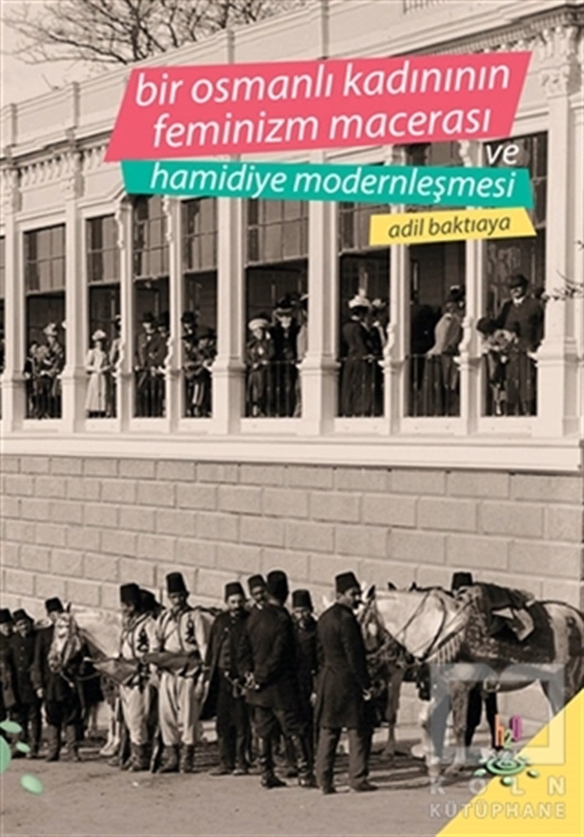 Adil BaktıayaAraştırma - İncelemeBir Osmanlı Kadınının Feminizm Macerası ve Hamidiye Modernleşmesi