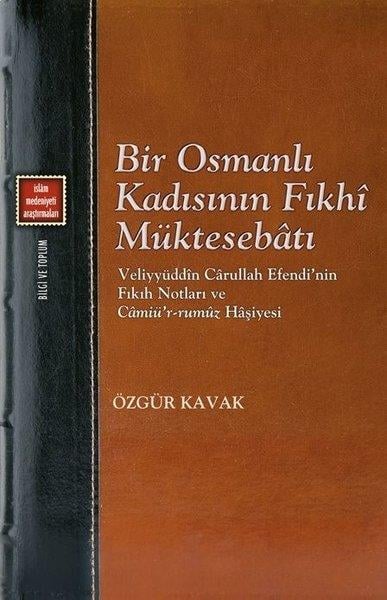 Özgür KavakOsmanli TarihiBir Osmanlı Kadısının Fıkhi Müktesebatı: Veliyyüddin Carullah Efendi'nin Fıkıh Notları ve Camiü'r-ru