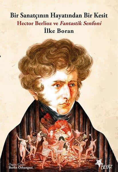 İlke BoranMüzik KitaplarıBir Sanatçının Hayatından Bir Kesit - Hector Berlioz ve Fantastik Senfoni